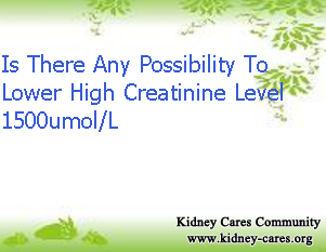 Is There Any Possibility To Treat Advanced CKD With Creatinine Level 1500umol/L